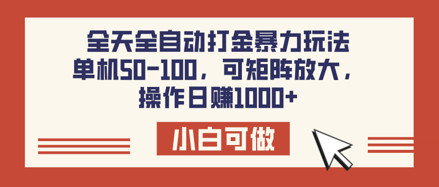全天全自动打金玩法，可矩阵可放大，单机50-100，操作日赚1000+