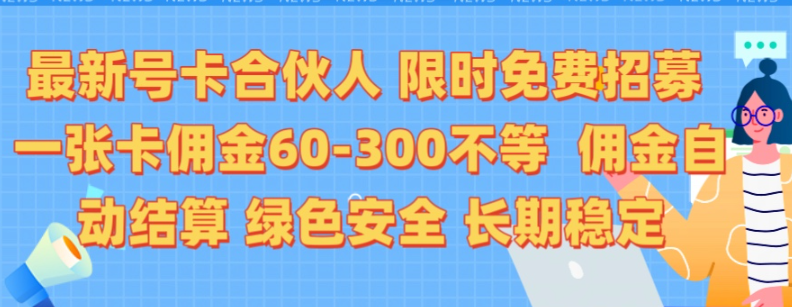 限时免费招电话卡合伙人，每张卡赚60 - 300，0成本建分销商城，佣金自动结算超稳！