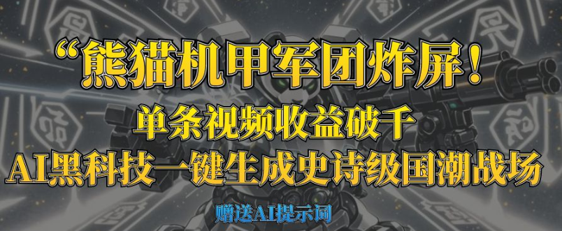 用AI打造熊猫机甲大片:3步生成国潮战场,单条视频收益破千