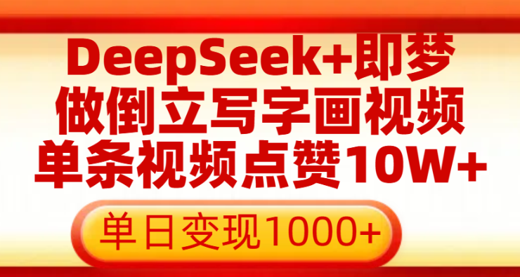 用DeepSeek+即梦做倒立写字画视频，单条视频点赞10W+，单日变现1000+