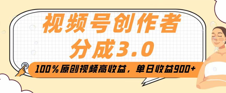 视频号创作者分成3.0教程：纯原创视频如何日赚千元