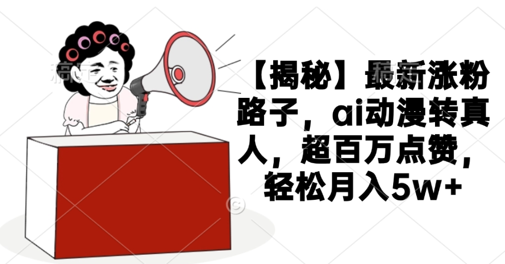 AI次元破壁术：动漫转真人单条百万赞，月入5W+流量密码全公开