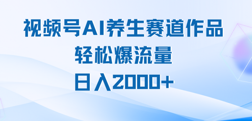 视频号AI养生赛道玩法,轻松爆流量,日入2000+