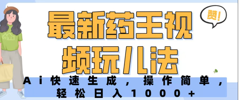 最新药王视频玩儿法，Ai快速生成，操作简单，轻松日入1000+