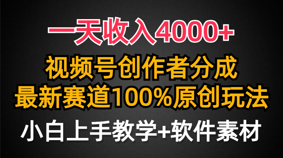 视频号创作者分成新赛道：零基础原创玩法实测，单日收益突破4000+