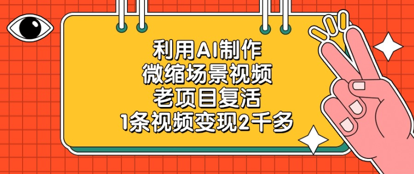AI赋能微缩场景视频创作：老项目新玩法，深度解析变现潜力