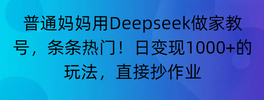 普通妈妈用DeepSeek打造家庭教育视频：AI辅助创作与新手实践指南