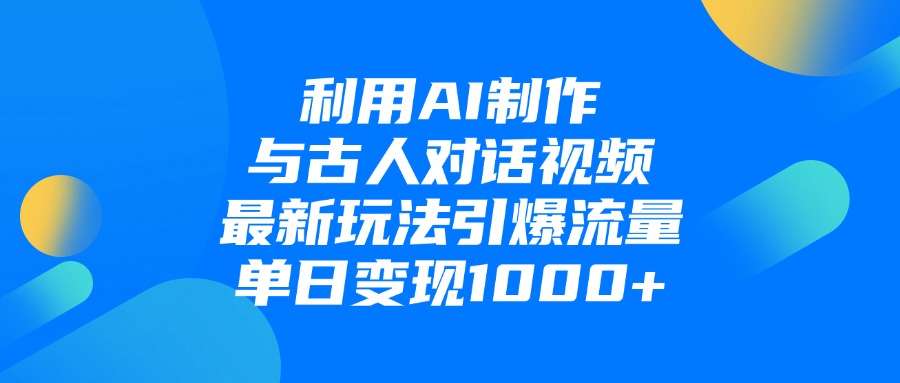 AI“古人对话”视频项目解析：历史赛道下的智能内容创作与流量变现