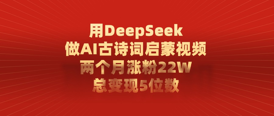 DeepSeek与即梦AI制作古诗词启蒙视频：AI辅助内容创作与变现探索