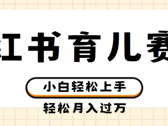 小红书育儿赛道商单玩法,轻松实现月入过万,简单无脑,小白易上手,实测项目