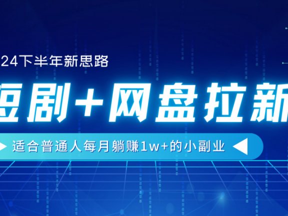 【2024下半年新思路】短剧+网盘拉新,适合普通人每月躺赚1w+的小副业