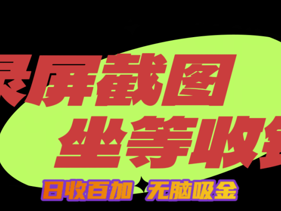 狂赚录屏截图项目,无脑撸金,坐等收钱!
