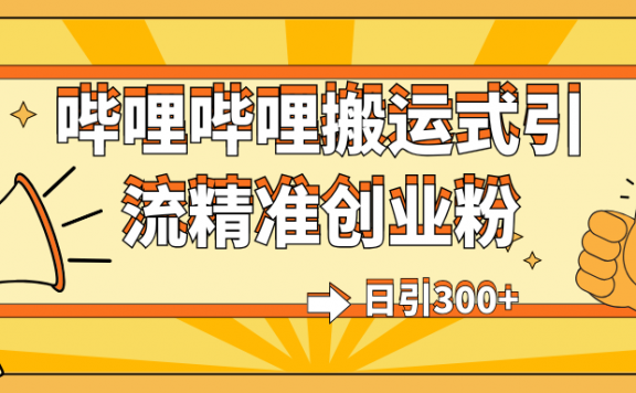 哔哩哔哩搬运式引流,日引300+精准创业粉,轻松实现流量变现!