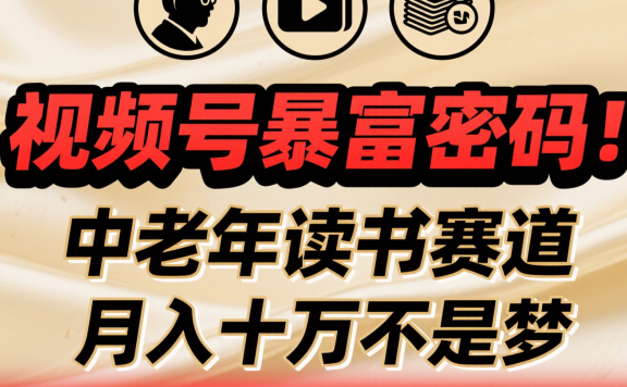 视频号暴富密码!中老年读书赛道月入十万不是梦
