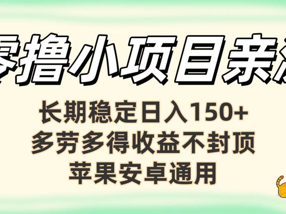 零撸小项目亲测:长期稳定日入150+,多劳多得收益不封顶,苹果安卓通用