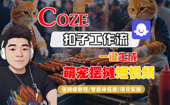 【Coze工作流搭建实操教程】Coze智能体工作流一键生成“萌宠摆摊“短视频,全流程保姆级教学—AI视频制作教程_AI创作_AI短片_AI脚本_AI绘画_AIGC人工智能!
