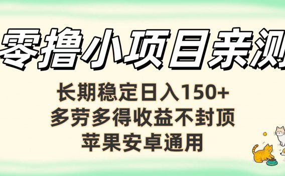 亲测零撸小项目长期稳定日赚150+,多劳多得收益不封顶,苹果安卓均可