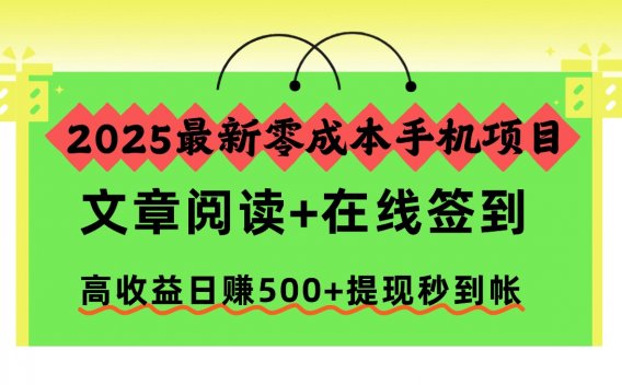 2025最新零成本手机项目,文章阅读+在线签到,高收益日赚500+提现秒到帐