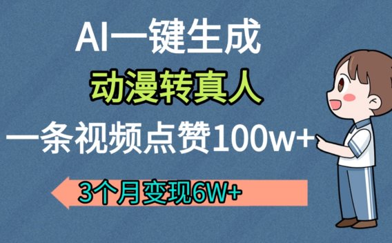 AI动漫转真人,一条视频点赞100w+,我3个月变现了6W多