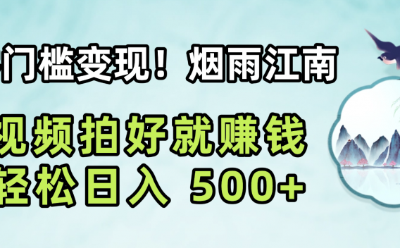 零门槛变现！烟雨江南视频拍好就赚钱，轻松日入 500+