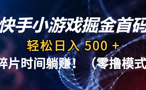 碎片时间躺赚！快手小游戏掘金首码（零撸模式），轻松日入 500 +