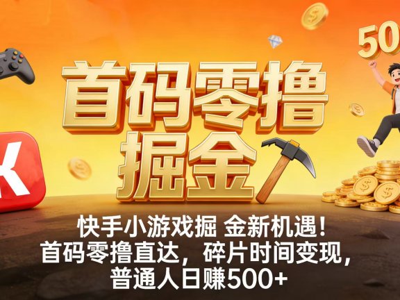 快手小游戏掘金新机遇!首码零撸直达,碎片时间变现,普通人日赚 500+