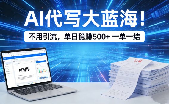 AI 代写大蓝海！不用引流，单日稳赚 500 + 一单一结