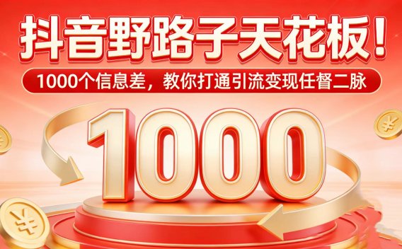 抖音野路子天花板！1000 个信息差，教你打通引流变现任督二脉