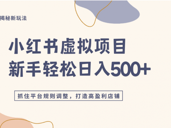 小红书虚拟项目实战4.0,抓住平台规则调整,单店可日入500+