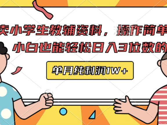 卖小学生教辅资料,操作简单,小白也能轻松日入3 位数的,单月可纯利润1W+