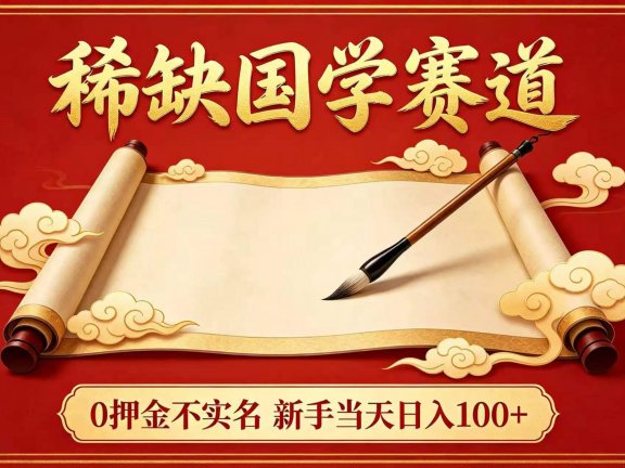 稀缺国学赛道!0 押金不实名 新手当天日入 100+