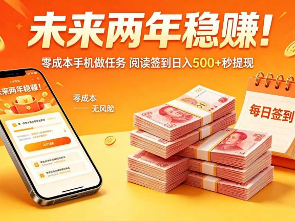 未来两年稳赚!零成本手机做任务 阅读签到日入 500 + 秒提现